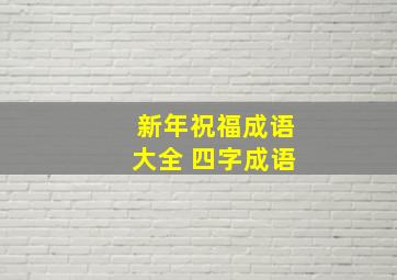 新年祝福成语大全 四字成语